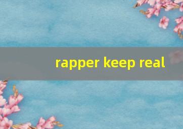 rapper keep real